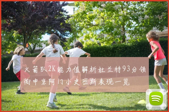 火箭队2K能力值解析杜兰特93分领衔申京阿门小史密斯表现一览
